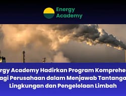 Energy Academy Hadirkan Program Komprehensif bagi Perusahaan dalam Menjawab Tantangan Lingkungan dan Pengelolaan Limbah